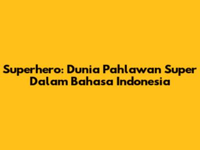 Superhero: Dunia Pahlawan Super Dalam Bahasa Indonesia