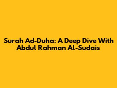 Surah Ad-Duha: A Deep Dive With Abdul Rahman Al-Sudais
