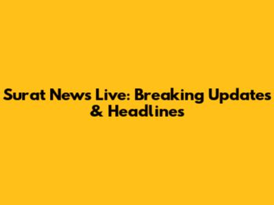 Surat News Live: Breaking Updates & Headlines