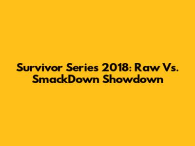 Survivor Series 2018: Raw Vs. SmackDown Showdown
