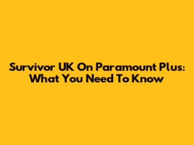 Survivor UK On Paramount Plus: What You Need To Know