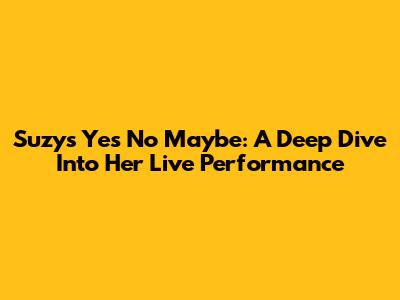 Suzy's 'Yes No Maybe': A Deep Dive Into Her Live Performance