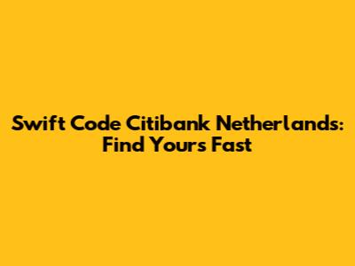 Swift Code Citibank Netherlands: Find Yours Fast