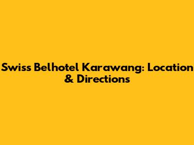 Swiss Belhotel Karawang: Location & Directions