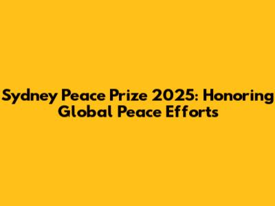 Sydney Peace Prize 2025: Honoring Global Peace Efforts