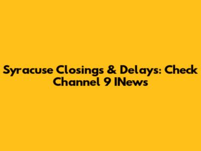 Syracuse Closings & Delays: Check Channel 9 INews