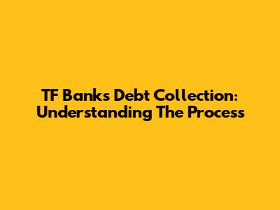TF Bank's Debt Collection: Understanding The Process