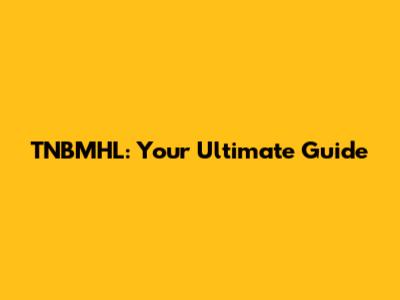 TNBMHL: Your Ultimate Guide