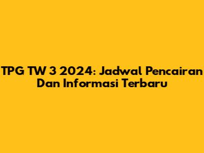 TPG TW 3 2024: Jadwal Pencairan Dan Informasi Terbaru