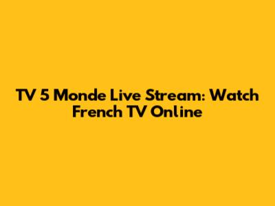 TV 5 Monde Live Stream: Watch French TV Online