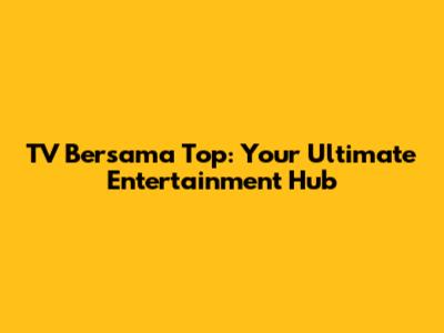 TV Bersama Top: Your Ultimate Entertainment Hub