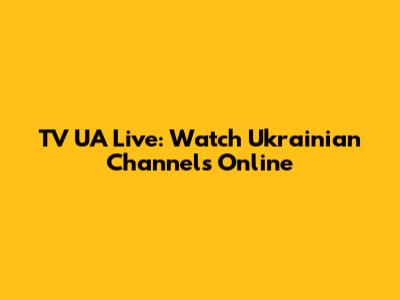 TV UA Live: Watch Ukrainian Channels Online