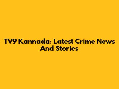 TV9 Kannada: Latest Crime News And Stories