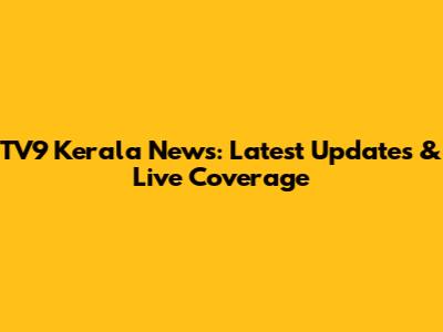 TV9 Kerala News: Latest Updates & Live Coverage