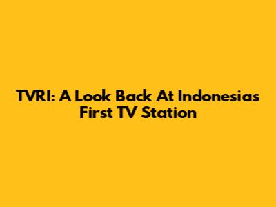TVRI: A Look Back At Indonesia's First TV Station