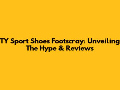 TY Sport Shoes Footscray: Unveiling The Hype & Reviews