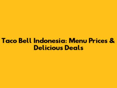Taco Bell Indonesia: Menu Prices & Delicious Deals