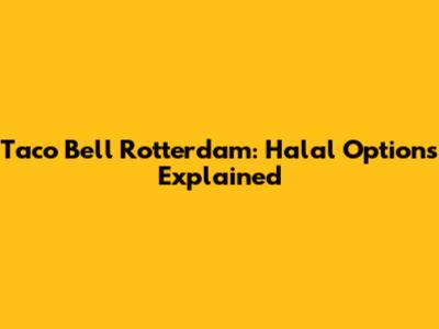 Taco Bell Rotterdam: Halal Options Explained