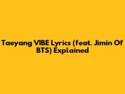 Taeyang VIBE Lyrics (feat. Jimin Of BTS) Explained