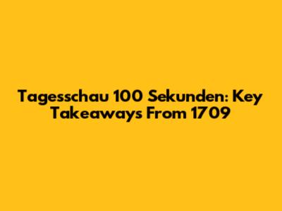 Tagesschau 100 Sekunden: Key Takeaways From 1709