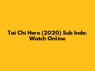 Tai Chi Hero (2020) Sub Indo: Watch Online