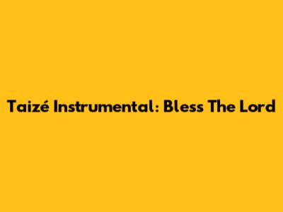 Taizé Instrumental: Bless The Lord