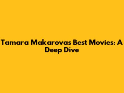 Tamara Makarova's Best Movies: A Deep Dive