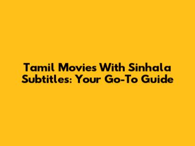 Tamil Movies With Sinhala Subtitles: Your Go-To Guide
