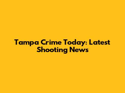 Tampa Crime Today: Latest Shooting News