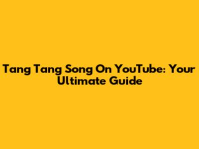 Tang Tang Song On YouTube: Your Ultimate Guide