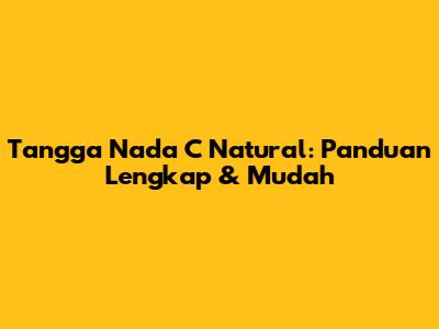 Tangga Nada C Natural: Panduan Lengkap & Mudah