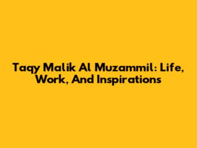 Taqy Malik Al Muzammil: Life, Work, And Inspirations