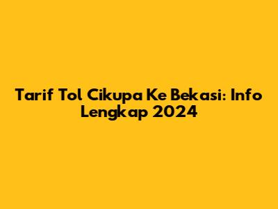 Tarif Tol Cikupa Ke Bekasi: Info Lengkap 2024