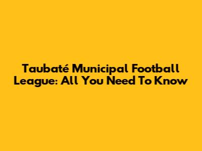 Taubaté Municipal Football League: All You Need To Know
