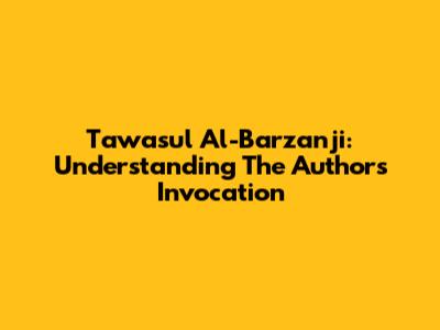 Tawasul Al-Barzanji: Understanding The Author's Invocation