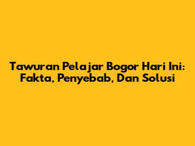 Tawuran Pelajar Bogor Hari Ini: Fakta, Penyebab, Dan Solusi