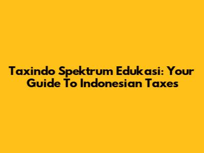 Taxindo Spektrum Edukasi: Your Guide To Indonesian Taxes