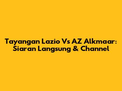 Tayangan Lazio Vs AZ Alkmaar: Siaran Langsung & Channel