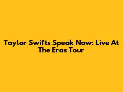 Taylor Swift's Speak Now: Live At The Eras Tour