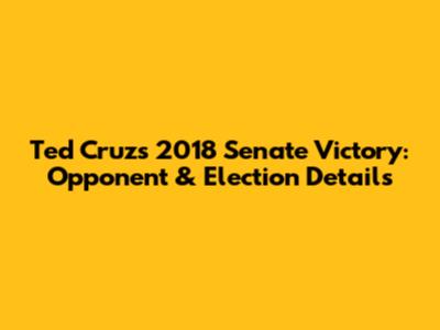 Ted Cruz's 2018 Senate Victory: Opponent & Election Details
