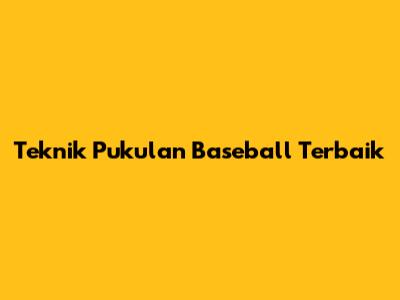 Teknik Pukulan Baseball Terbaik