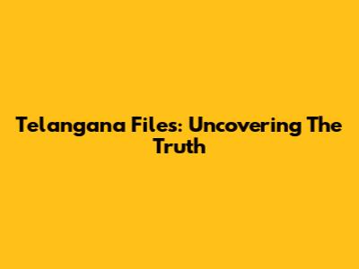 Telangana Files: Uncovering The Truth
