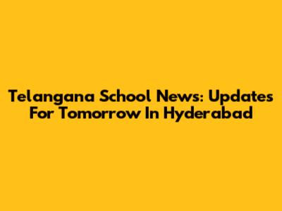Telangana School News: Updates For Tomorrow In Hyderabad