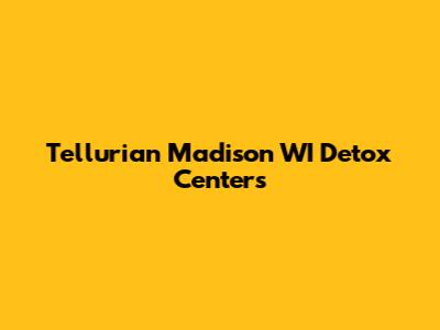 Tellurian Madison WI Detox Centers