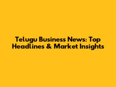 Telugu Business News: Top Headlines & Market Insights