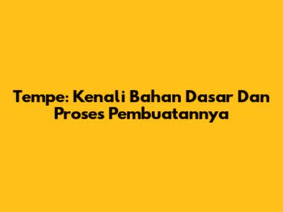 Tempe: Kenali Bahan Dasar Dan Proses Pembuatannya