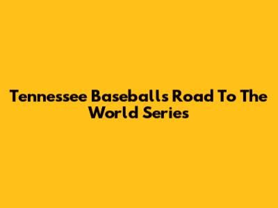 Tennessee Baseball's Road To The World Series