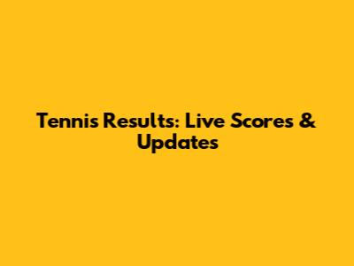 Tennis Results: Live Scores & Updates