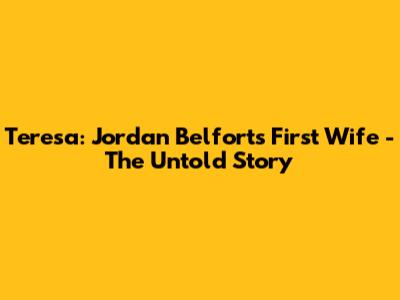 Teresa: Jordan Belfort's First Wife - The Untold Story