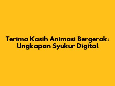Terima Kasih Animasi Bergerak: Ungkapan Syukur Digital